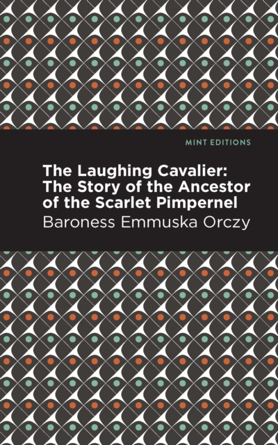 The Laughing Cavalier : The Story of the Ancestor of the Scarlet Pimpernel, EPUB eBook