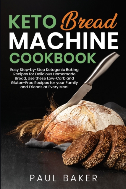 Keto Bread Machine Cookbook : Easy Step-by-Step Ketogenic Baking Recipes for Homemade Bread, Delicious Low-Carb and Gluten-Free Recipes, Paperback / softback Book