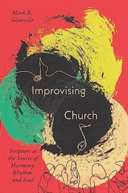 Improvising Church : Scripture as the Source of Harmony, Rhythm, and Soul, Paperback / softback Book