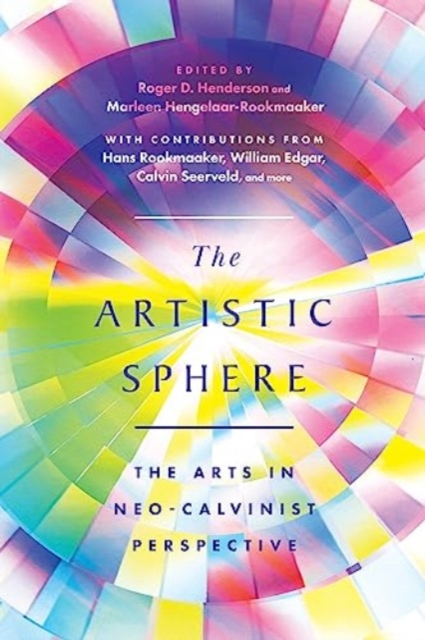 The Artistic Sphere : The Arts in Neo-Calvinist Perspective, Paperback / softback Book
