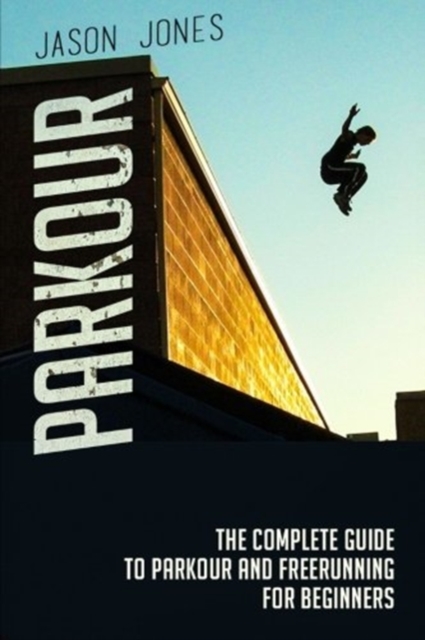 Parkour : The Complete Guide To Parkour and Freerunning For Beginners, Paperback / softback Book