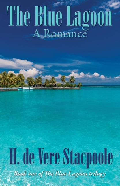 The Blue Lagoon : A Romance: Book One in the Blue Lagoon Trilogy, EPUB eBook