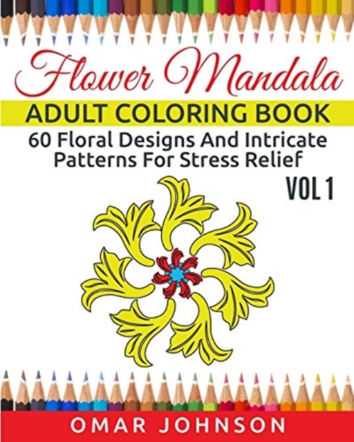 Flower Mandala Adult Coloring Book Vol 1 : 60 Floral Designs And Intricate Patterns For Stress Relief, Paperback / softback Book