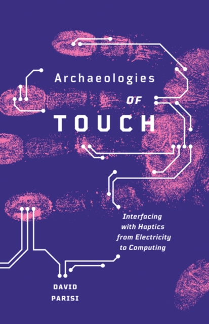 Archaeologies of Touch : Interfacing with Haptics from Electricity to Computing, Paperback / softback Book