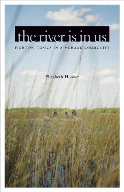 The River Is in Us : Fighting Toxics in a Mohawk Community, Paperback / softback Book