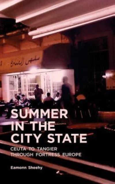 Summer In The City State : Ceuta To Tangier Through Fortress Europe, Paperback / softback Book