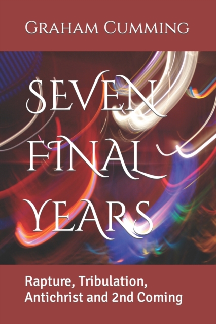 Seven Final Years : Rapture, Tribulation, Antichrist and 2nd Coming, Paperback / softback Book