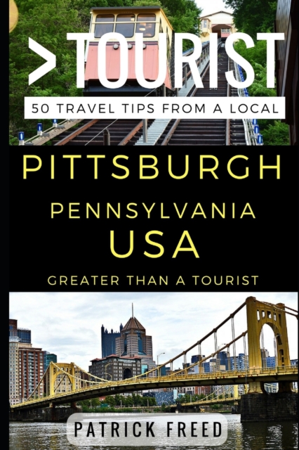 Greater Than a Tourist - Pittsburgh Pennsylvania USA : 50 Travel Tips from a Local, Paperback / softback Book