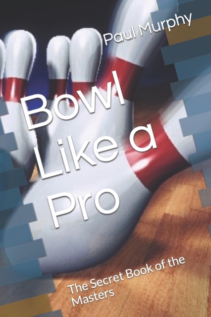 Bowl Like a Pro : The Secret Book of the Masters, Paperback / softback Book