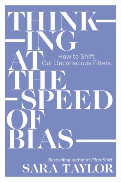 Thinking at the Speed of Bias : How to Shift Our Unconscious Filters, Paperback / softback Book