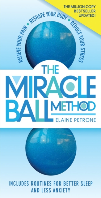 The Miracle Ball Method, Revised Edition : Relieve Your Pain, Reshape Your Body, Reduce Your Stress, Paperback / softback Book
