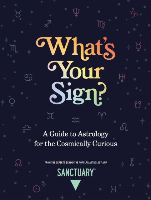 What's Your Sign? : A Guide to Astrology for the Cosmically Curious, Hardback Book