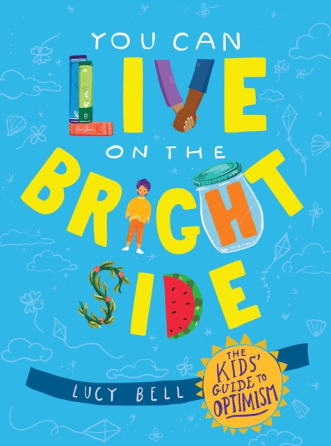 You Can Live on the Bright Side : The Kids' Guide to Optimism, Hardback Book