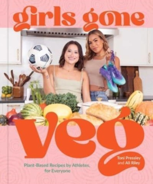Girls Gone Veg : Plant-Based Recipes by Athletes, for Everyone, Hardback Book