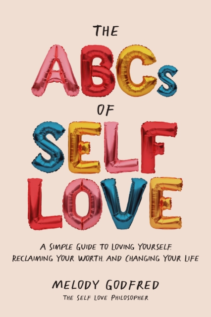 The ABCs of Self Love : A Simple Guide to Loving Yourself, Reclaiming Your Worth, and Changing Your Life, EPUB eBook