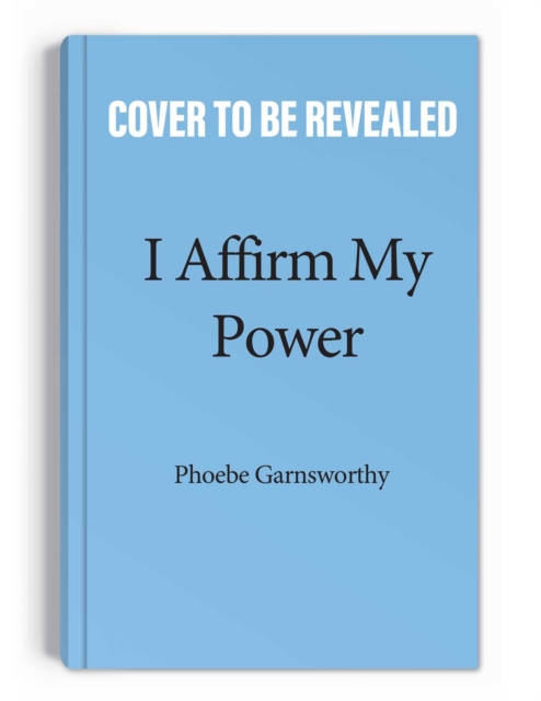 I Affirm My Power : Everyday Affirmations and Rituals to Create the Life That You Desire, Paperback / softback Book