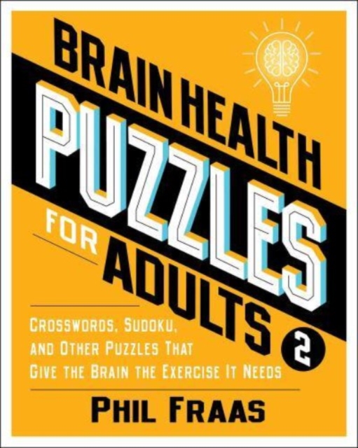 Brain Health Puzzles for Adults 2 : Crosswords, Sudoku, and Other Puzzles That Give the Brain the Exercise It Needs, Paperback / softback Book