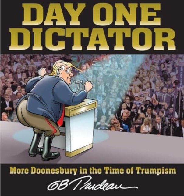 Day One Dictator : More Doonesbury in the Time of Trumpism, Paperback / softback Book