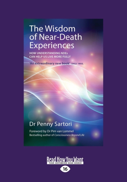 The Wisdom of Near Death Experiences : How Understanding NDEs Can Help Us Live More Fully, Paperback / softback Book