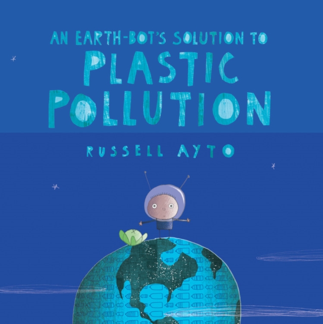 An Earth-bot's Solution To Plastic Pollution, Hardback Book