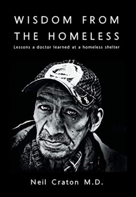 Wisdom From the Homeless : Lessons a Doctor Learned at a Homeless Shelter, Hardback Book