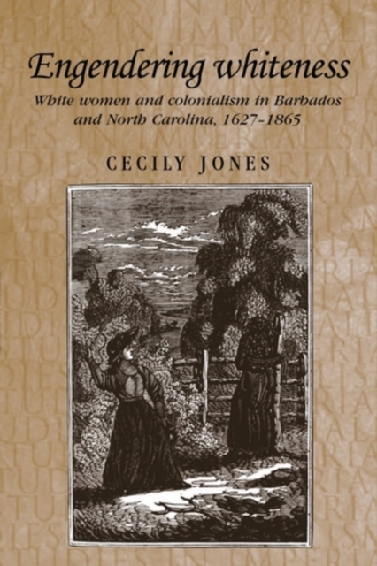 Engendering whiteness : White women and colonialism in Barbados and North Carolina, 1627-1865, PDF eBook