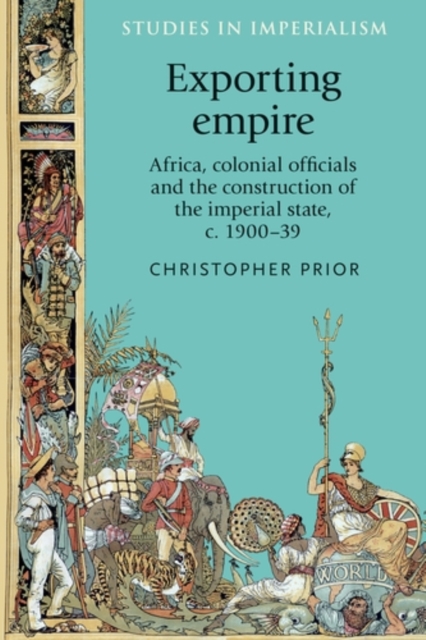 Exporting empire : Africa, colonial officials and the construction of the British imperial state, c.1900-39, PDF eBook