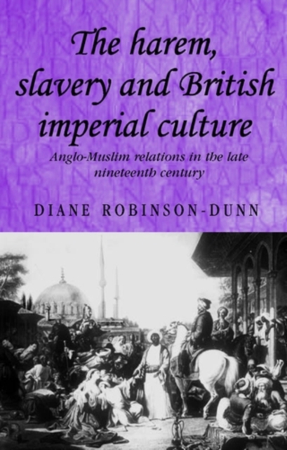 The harem, slavery and British imperial culture : Anglo-Muslim relations in the late nineteenth century, PDF eBook