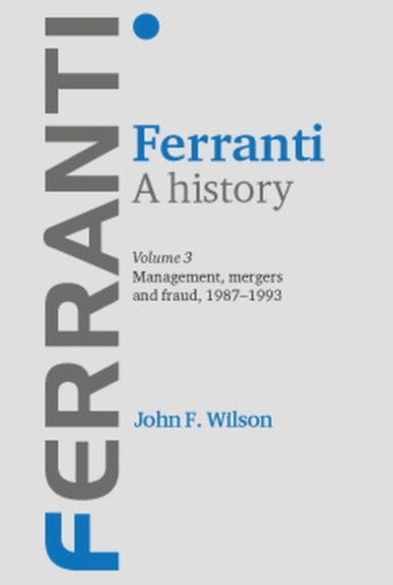 Ferranti. A history : Volume 3: Management, mergers and fraud 1987-1993, PDF eBook