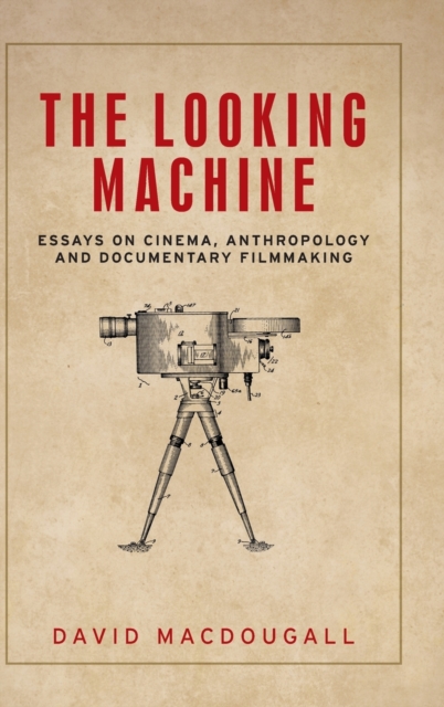 The Looking Machine : Essays on Cinema, Anthropology and Documentary Filmmaking, Hardback Book