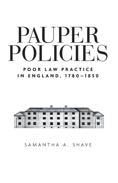Pauper Policies : Poor Law Practice in England, 1780-1850, Paperback / softback Book