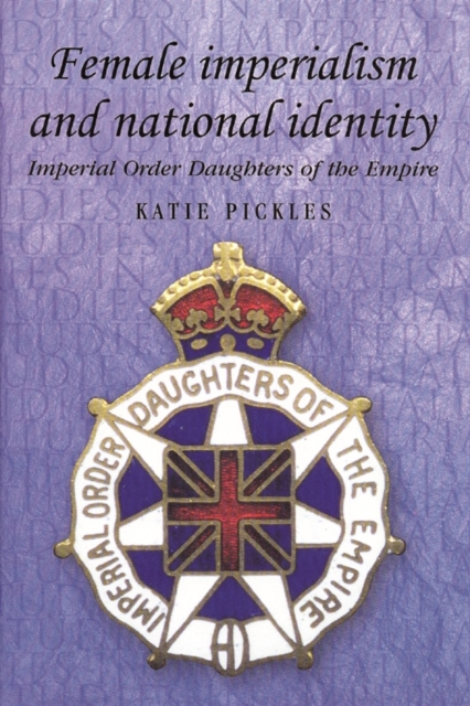 Female imperialism and national identity : Imperial Order Daughters of the Empire, PDF eBook