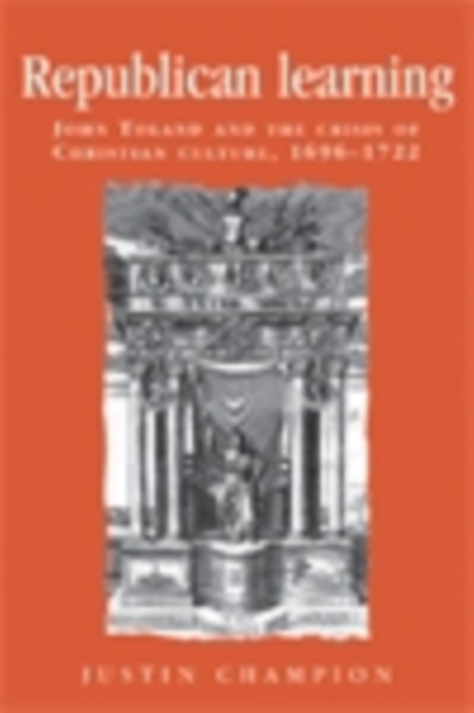 Republican learning : John Toland and the crisis of Christian culture, 1696-1722, PDF eBook