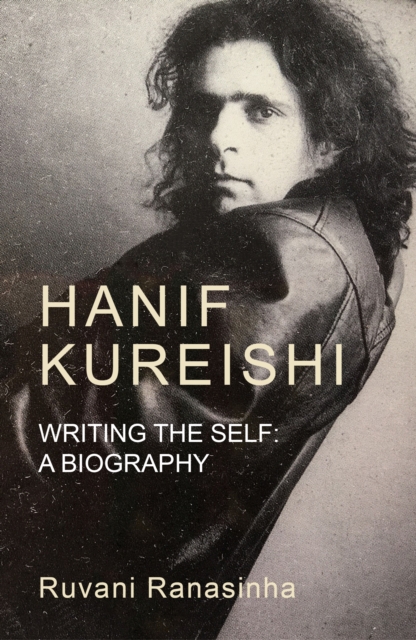 Hanif Kureishi : Writing the Self: a Biography, Hardback Book