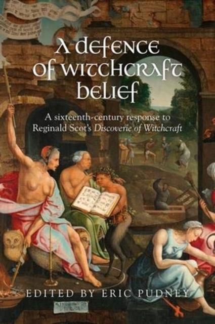 A Defence of Witchcraft Belief : A Sixteenth-Century Response to Reginald Scot’s Discoverie of Witchcraft, Hardback Book