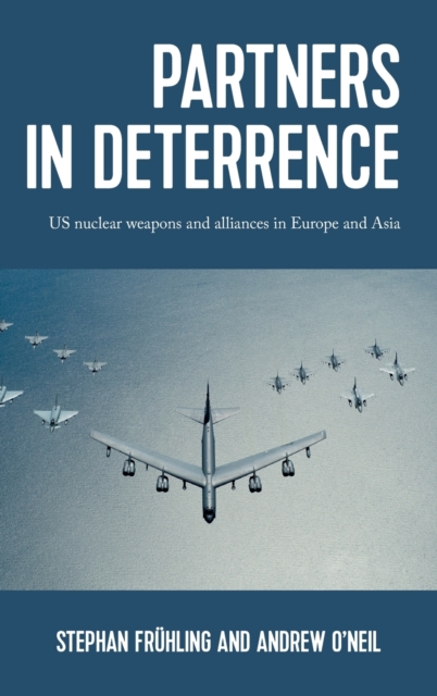 Partners in Deterrence : Us Nuclear Weapons and Alliances in Europe and Asia, Hardback Book