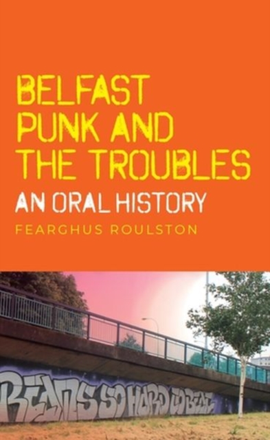 Belfast Punk and the Troubles: an Oral History, Hardback Book