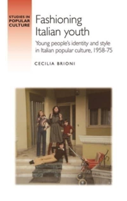 Fashioning Italian Youth : Young People's Identity and Style in Italian Popular Culture, 1958-75, Hardback Book