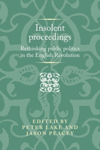 Insolent Proceedings : Rethinking Public Politics in the English Revolution, Hardback Book