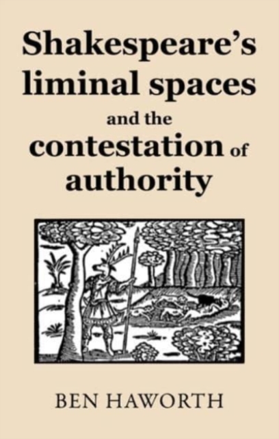 Shakespeare's Liminal Spaces : Contesting Authority on the Early Modern Stage, Hardback Book
