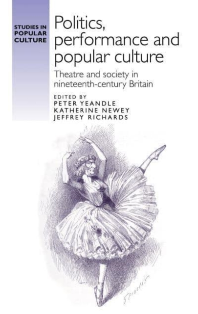 Politics, Performance and Popular Culture : Theatre and Society in Nineteenth-Century Britain, Paperback / softback Book