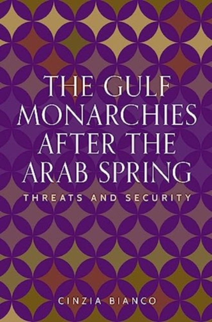 The Gulf Monarchies After the Arab Spring : Threats and Security, Hardback Book