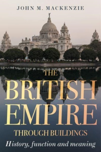 The British Empire Through Buildings : Structure, Function and Meaning, Paperback / softback Book