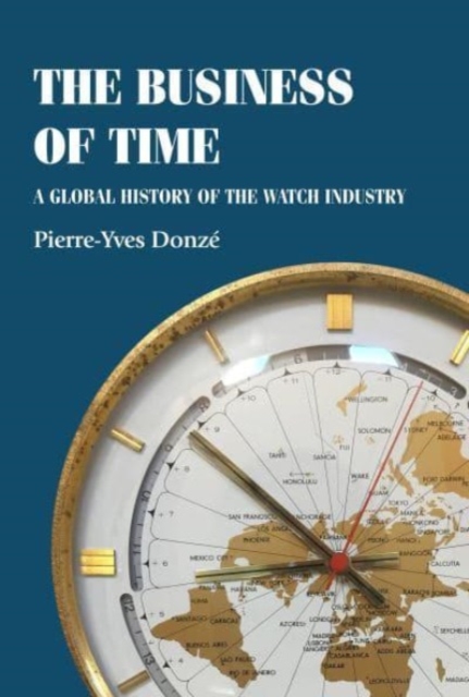 The Business of Time : A Global History of the Watch Industry, Paperback / softback Book