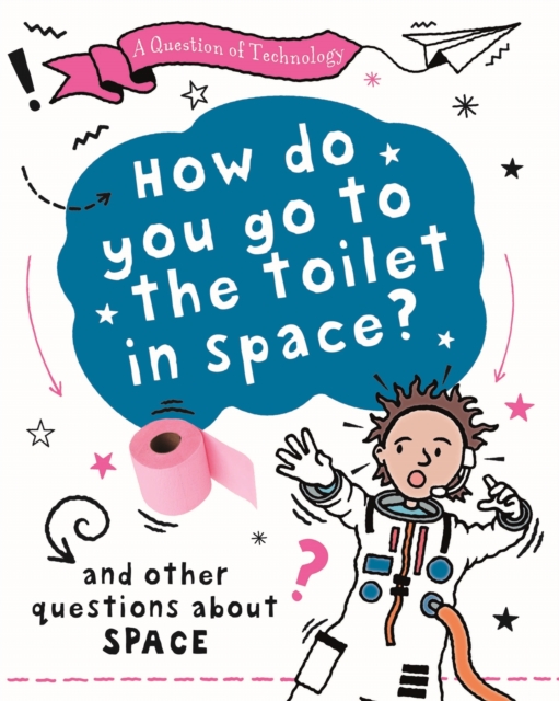 A Question of Technology: How Do You Go to Toilet in Space? : And other questions about space, Hardback Book