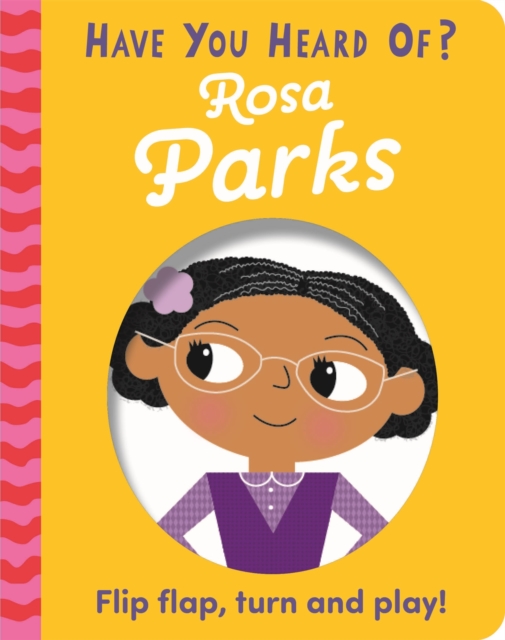 Have You Heard Of?: Rosa Parks : Flip Flap, Turn and Play!, Board book Book