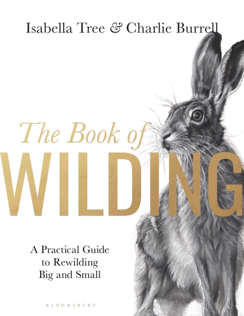 The Book of Wilding : A Practical Guide to Rewilding, Big and Small, Hardback Book