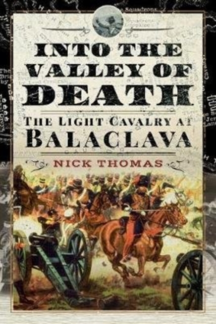 Into the Valley of Death : The Light Cavalry at Balaclava, Hardback Book