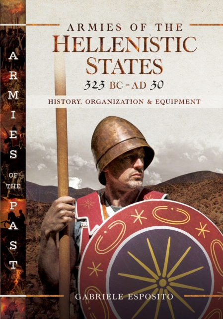Armies of the Hellenistic States, 323 BC-AD 30 : History, Organization & Equipment, EPUB eBook
