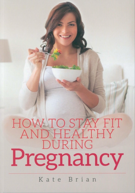 How to Stay Fit and Healthy During Pregnancy, Paperback / softback Book